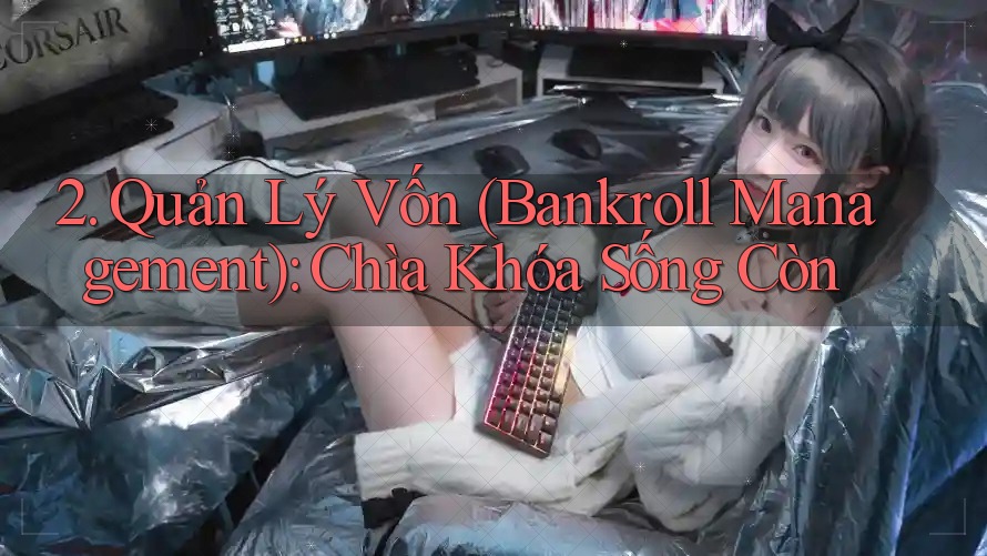 2. Quản Lý Vốn (Bankroll Management): Chìa Khóa Sống Còn