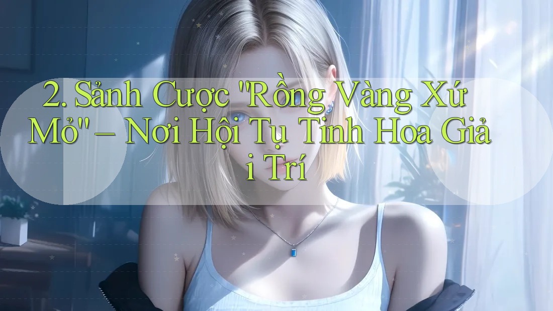 2. Sảnh Cược “Rồng Vàng Xứ Mỏ” – Nơi Hội Tụ Tinh Hoa Giải Trí
