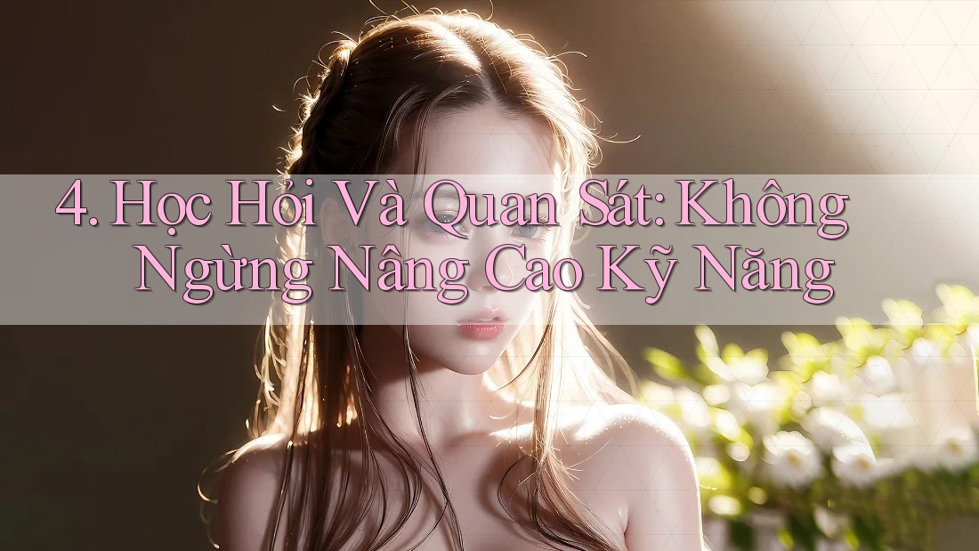 4. Học Hỏi Và Quan Sát: Không Ngừng Nâng Cao Kỹ Năng