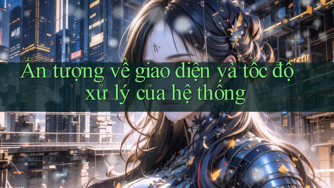 Ấn tượng về giao diện và tốc độ xử lý của hệ thống