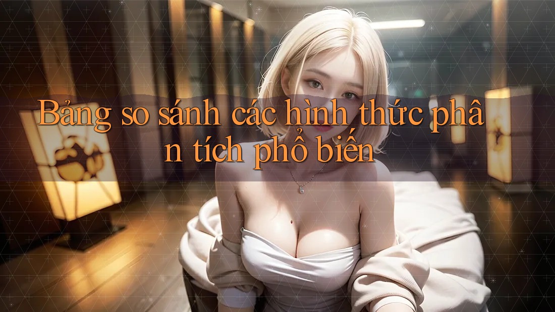 Bảng so sánh các hình thức phân tích phổ biến