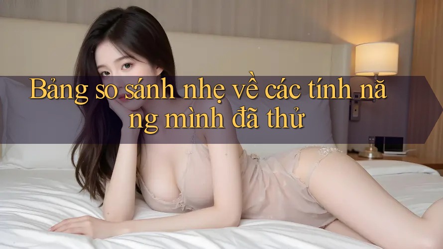 Bảng so sánh nhẹ về các tính năng mình đã thử