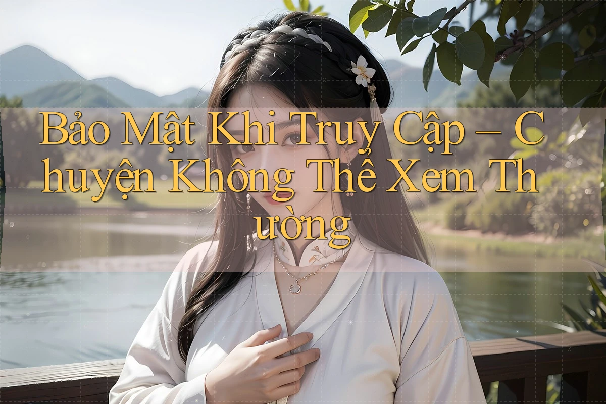 Bảo Mật Khi Truy Cập – Chuyện Không Thể Xem Thường