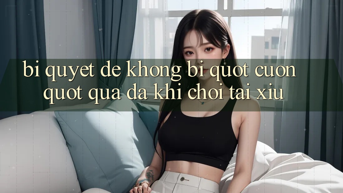 Bí quyết để không bị " cuốn" quá đà khi chơi tài xỉu