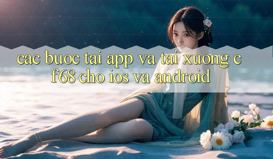 Các bước Tải App Và Tải xuống cf68 Cho iOS và Android