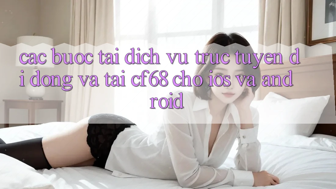 Các bước Tải Dịch vụ trực tuyến di động Và Tải cf68 Cho iOS và Android