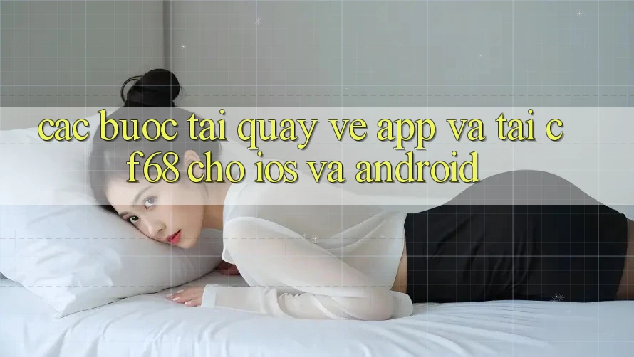 Các bước Tải quay về App Và Tải cf68 Cho iOS và Android
