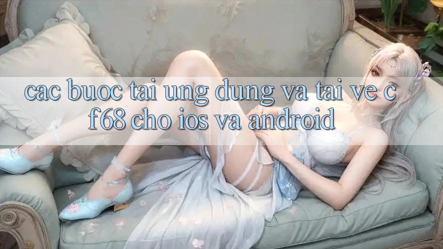 Các bước Tải Ứng dụng Và Tải về cf68 Cho iOS và Android Các bước Tải Ứng dụng Và Tải về cf68 Cho iOS và Android