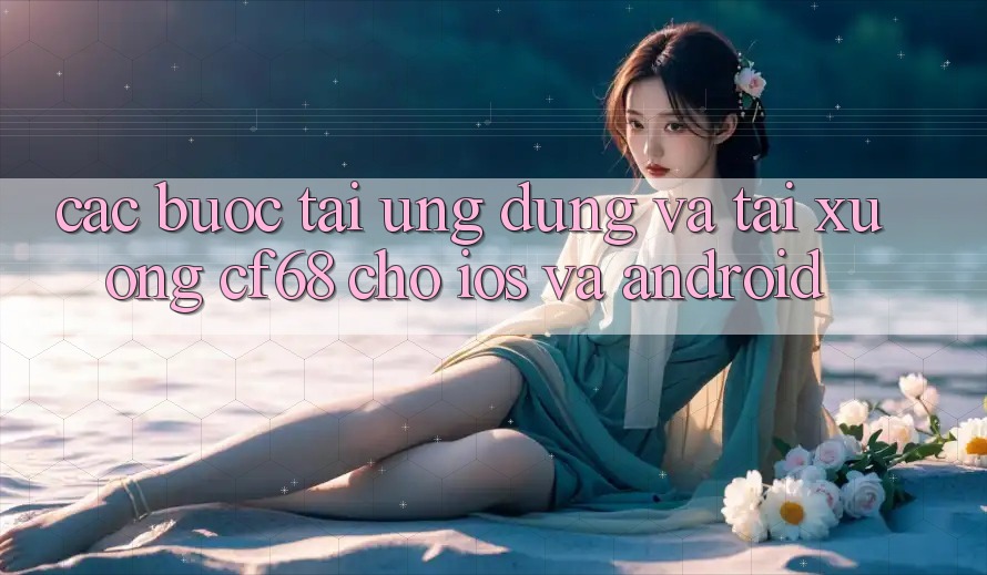 Các bước Tải Ứng dụng Và Tải xuống cf68 Cho iOS và Android Các bước Tải Ứng dụng Và Tải xuống cf68 Cho iOS và Android