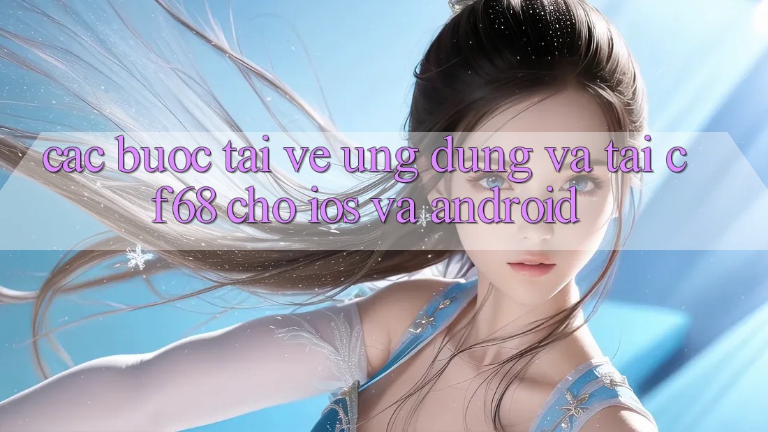 Các bước Tải về Ứng dụng Và Tải cf68 Cho iOS và Android
