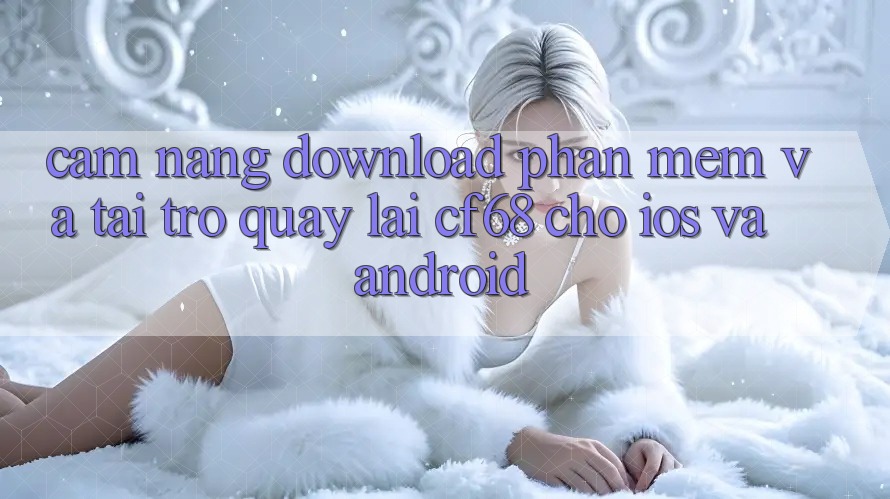 Cẩm nang Download Phần mềm Và Tải trở quay lại cf68 Cho iOS và Android
