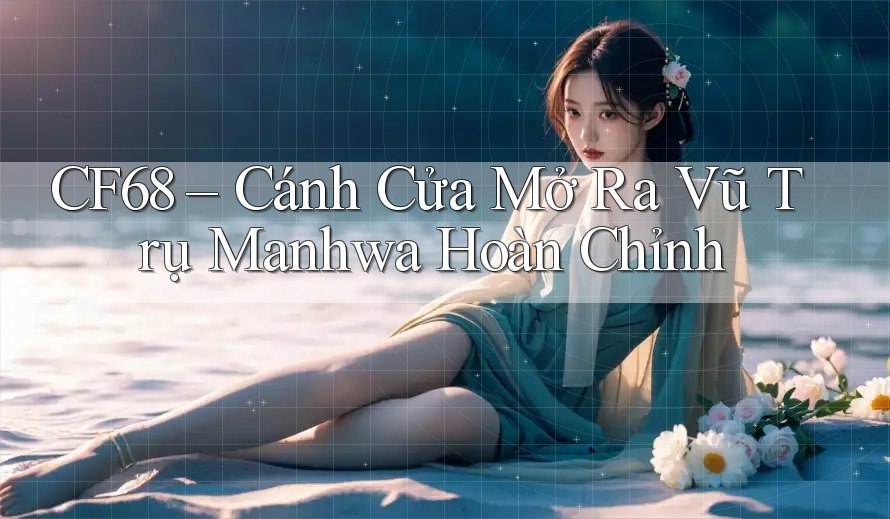 CF68 – Cánh Cửa Mở Ra Vũ Trụ Manhwa Hoàn Chỉnh