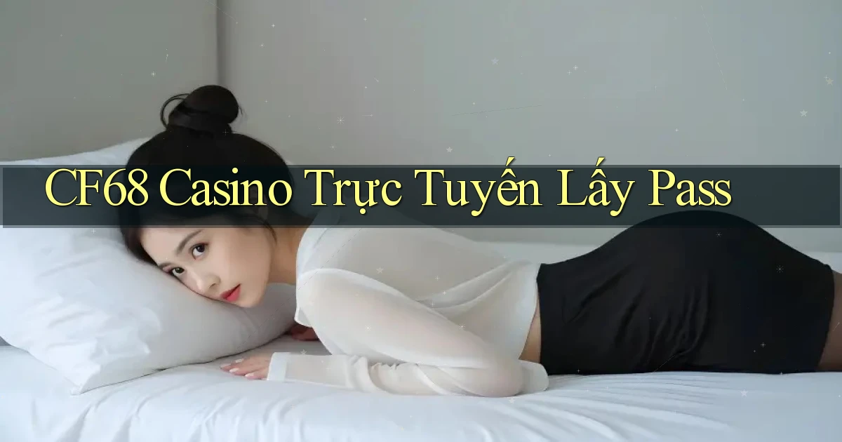 cf68 casino trực tuyến lấy pass