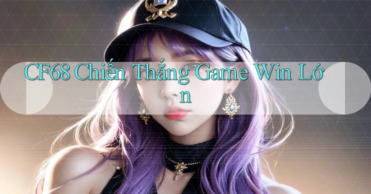 cf68  chiến thắng game win lớn