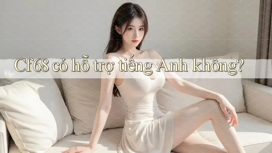 Cf68 có hỗ trợ tiếng Anh không?