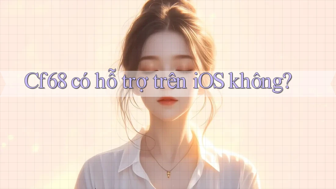 cf68 có hỗ trợ trên iOS không?