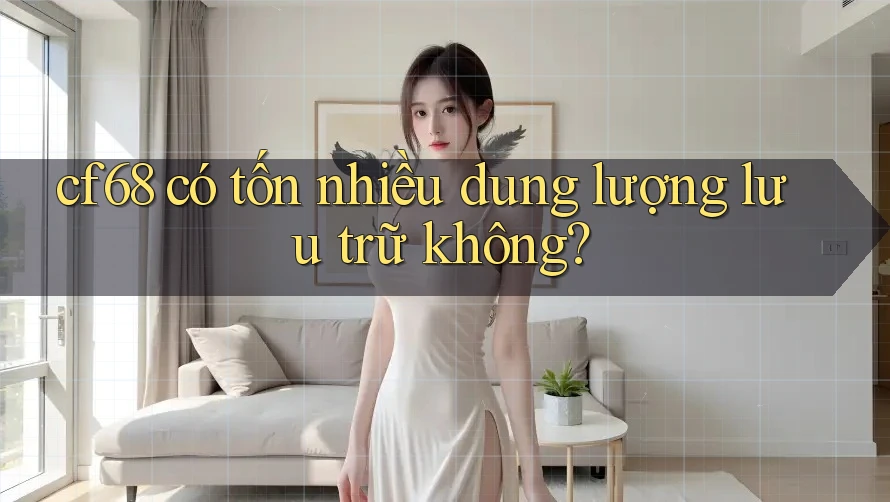 cf68 có tốn nhiều dung lượng lưu trữ không?