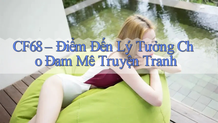 CF68 – Điểm Đến Lý Tưởng Cho Đam Mê Truyện Tranh