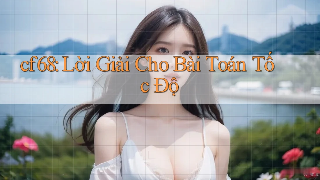 cf68: Lời Giải Cho Bài Toán Tốc Độ