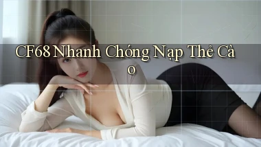 cf68 nhanh chóng nạp thẻ cào