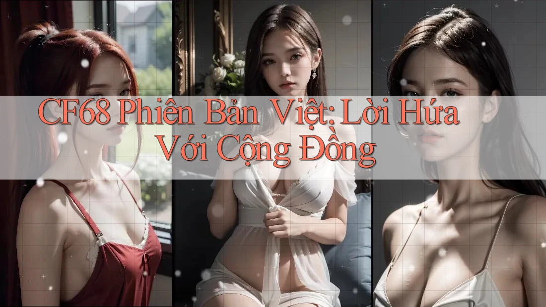 CF68 Phiên Bản Việt: Lời Hứa Với Cộng Đồng