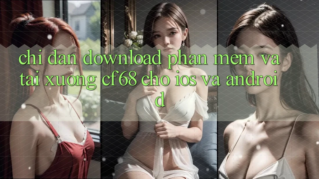 Chỉ dẫn Download Phần mềm Và Tải xuống cf68 Cho iOS và Android