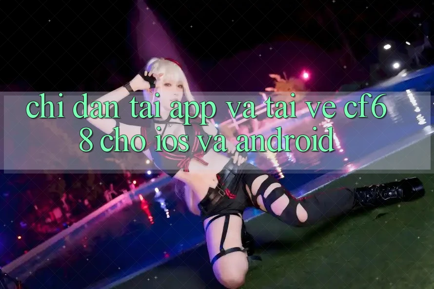 Chỉ dẫn Tải App Và Tải về cf68 Cho iOS và Android