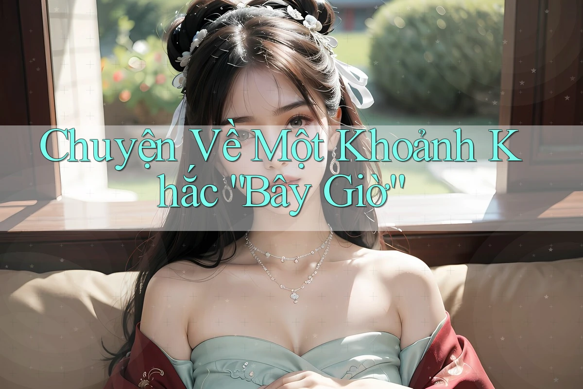 Chuyện Về Một Khoảnh Khắc “Bây Giờ”