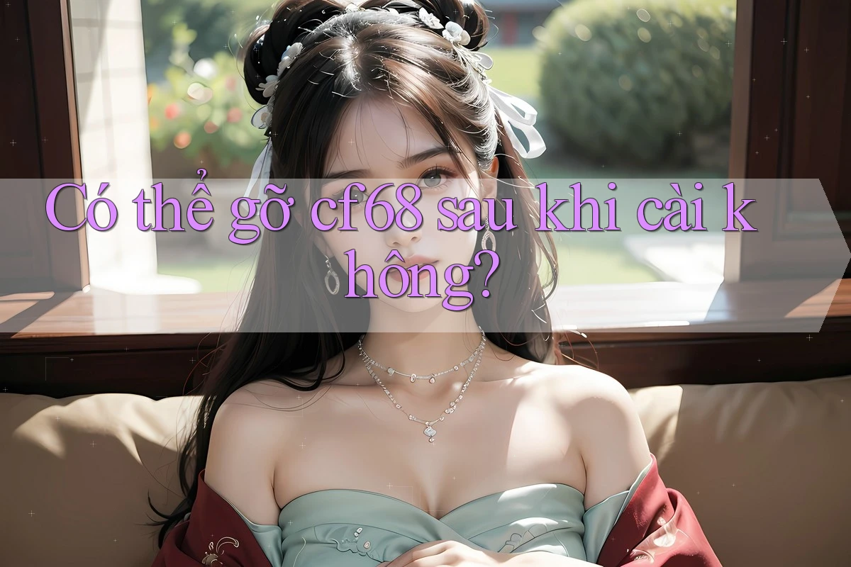 Có thể gỡ cf68 sau khi cài không?