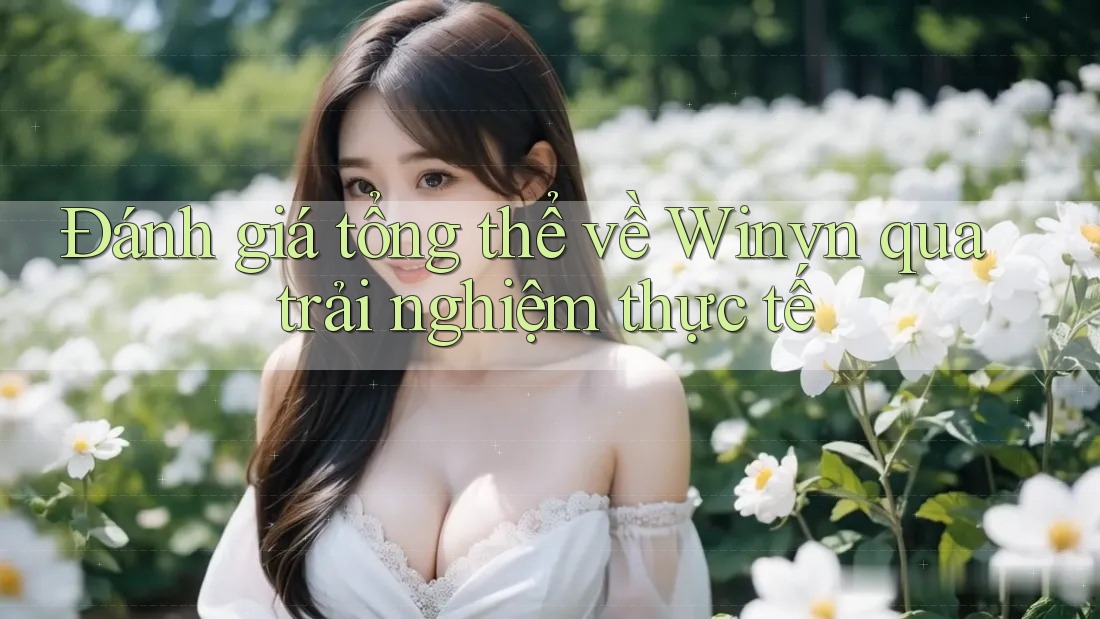 Đánh giá tổng thể về Winvn qua trải nghiệm thực tế