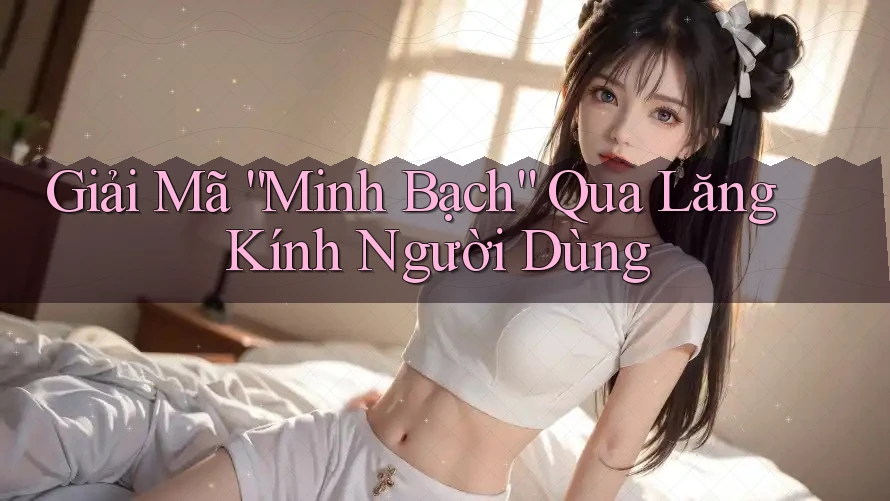 Giải Mã “Minh Bạch” Qua Lăng Kính Người Dùng