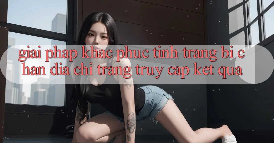 Giải Pháp Khắc Phục Tình Trạng Bị Chặn Địa chỉ trang Truy Cập Kết quả Giải Pháp Khắc Phục Tình Trạng Bị Chặn Địa chỉ trang Truy Cập Kết quả