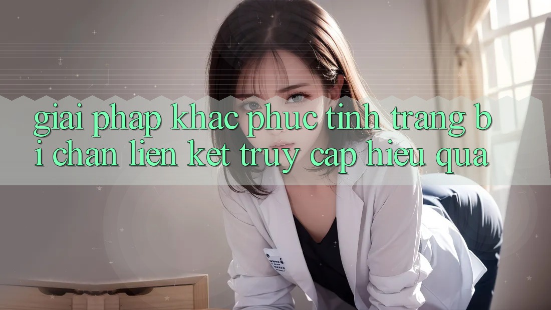 Giải Pháp Khắc Phục Tình Trạng Bị Chặn Liên kết Truy Cập Hiệu quả