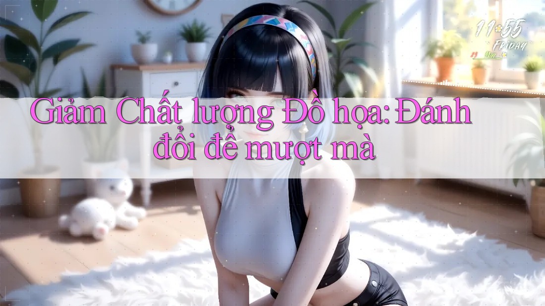 Giảm Chất lượng Đồ họa: Đánh đổi để mượt mà Giảm Chất lượng Đồ họa: Đánh đổi để mượt mà
