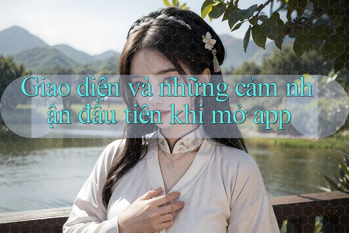 Giao diện và những cảm nhận đầu tiên khi mở app