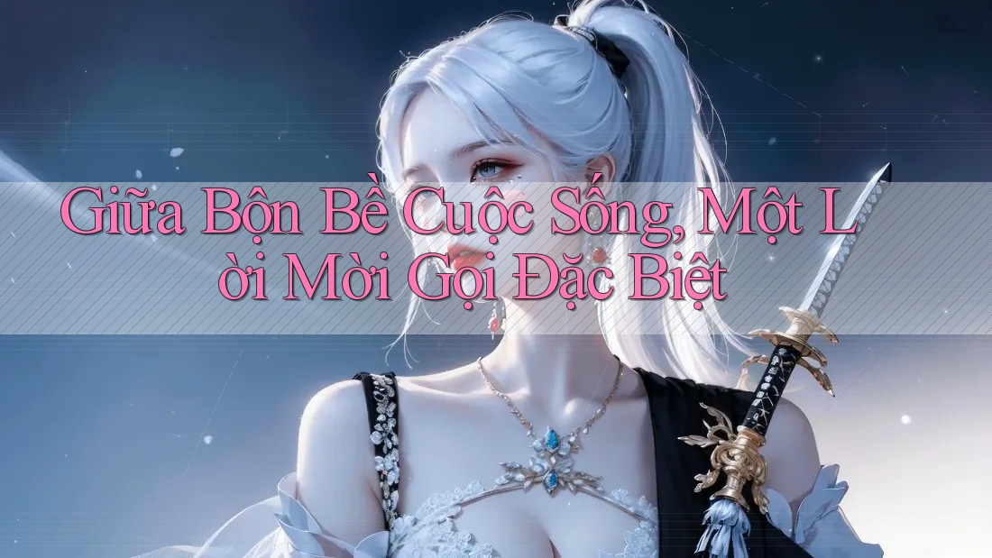 Giữa Bộn Bề Cuộc Sống, Một Lời Mời Gọi Đặc Biệt