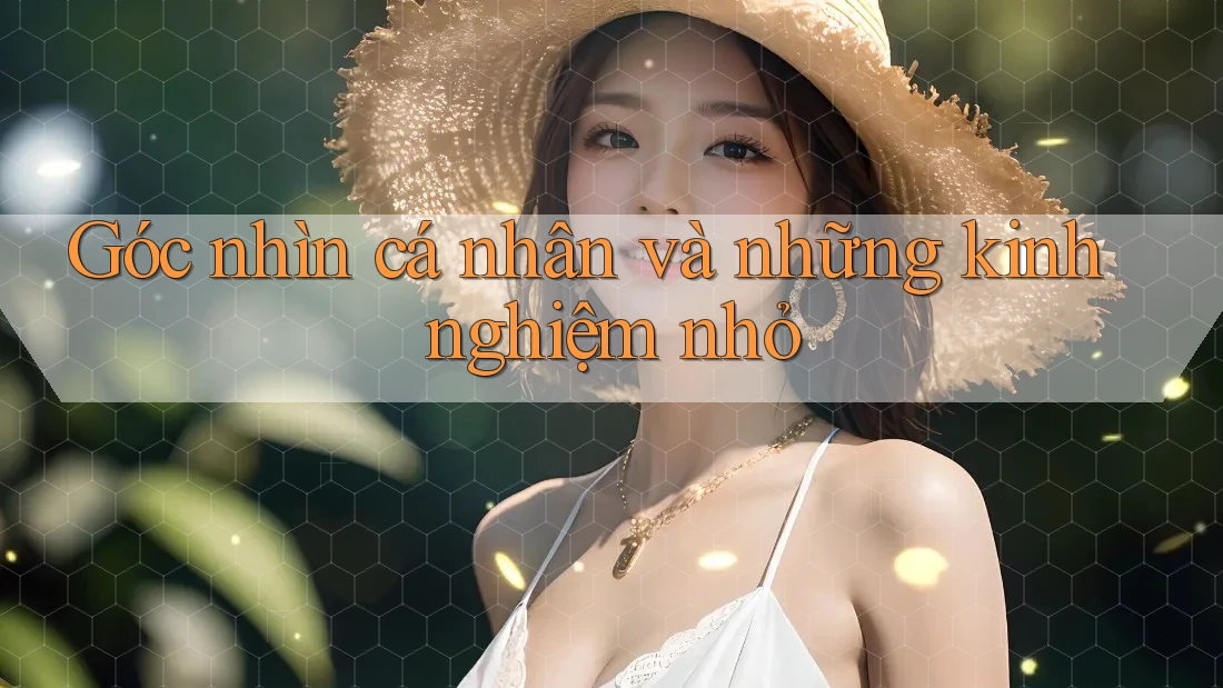 Góc nhìn cá nhân và những kinh nghiệm nhỏ
