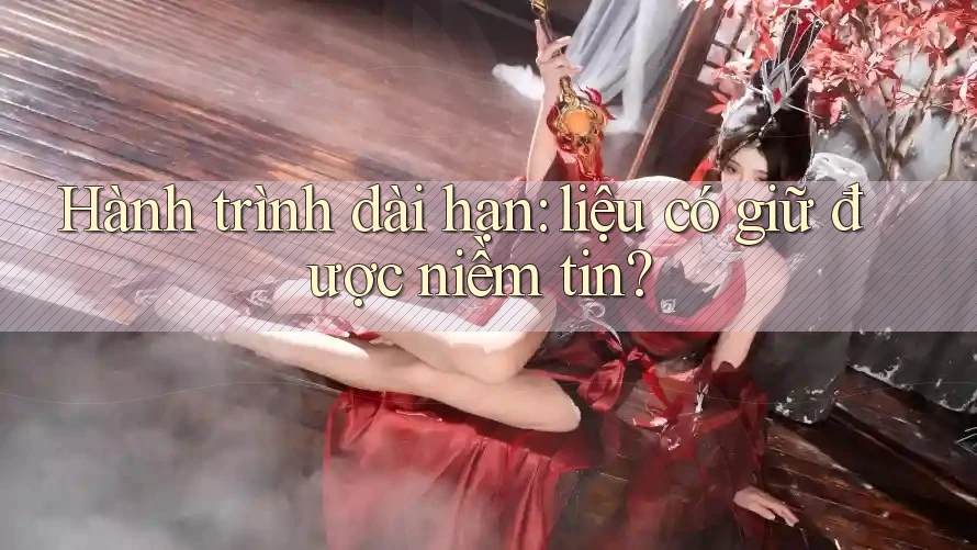 Hành trình dài hạn: liệu có giữ được niềm tin? Hành trình dài hạn: liệu có giữ được niềm tin?