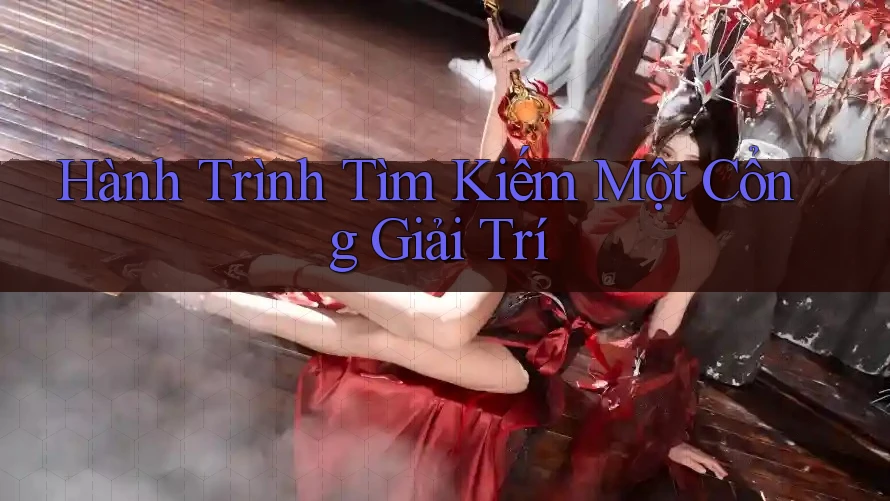 Hành Trình Tìm Kiếm Một Cổng Giải Trí