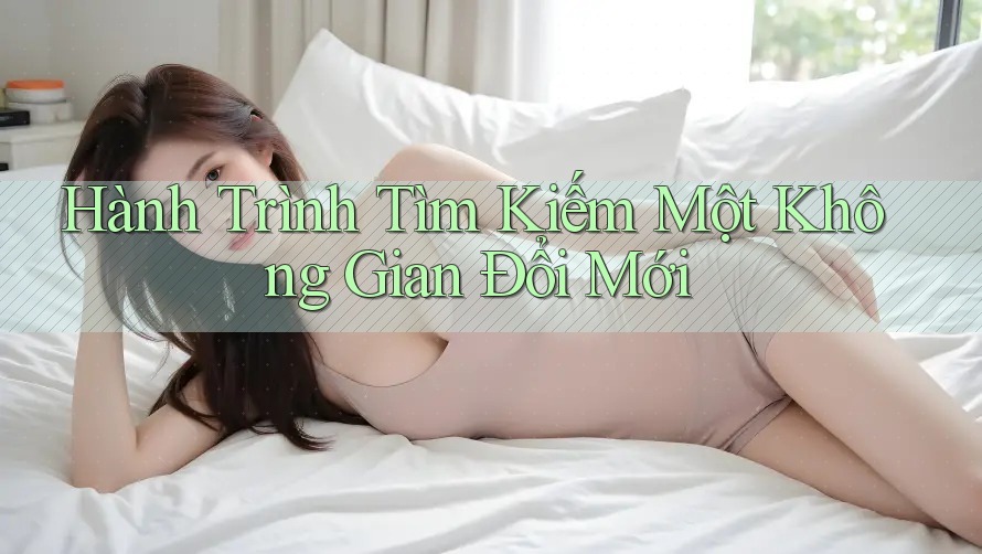 Hành Trình Tìm Kiếm Một Không Gian Đổi Mới