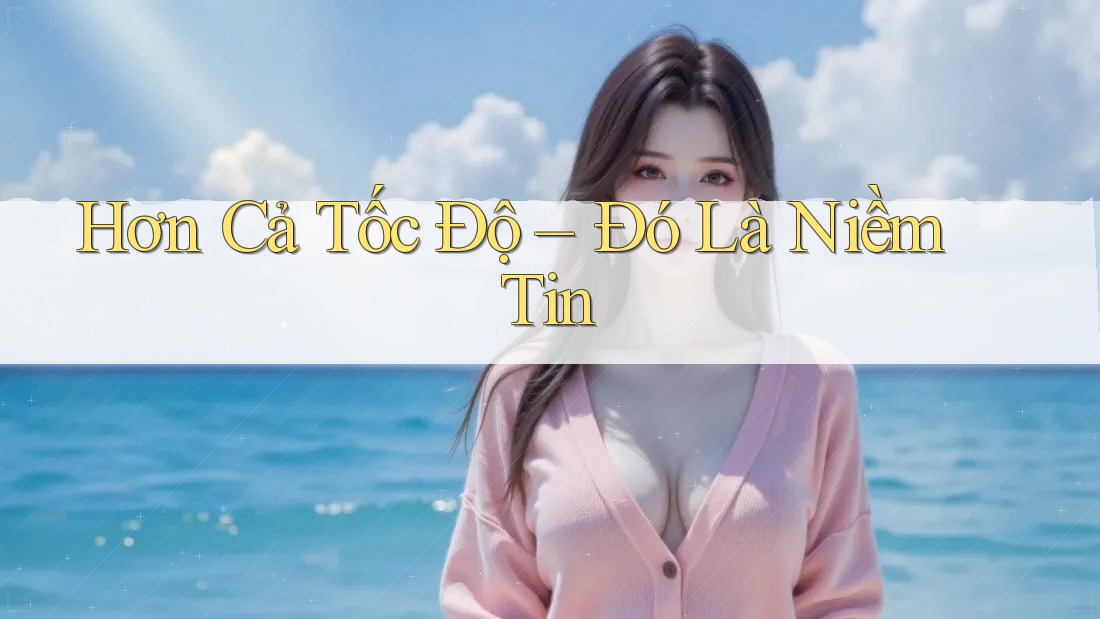 Hơn Cả Tốc Độ – Đó Là Niềm Tin