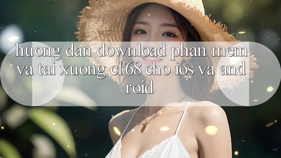 Hướng Dẫn Download Phần mềm Và Tải xuống cf68 Cho iOS và Android
