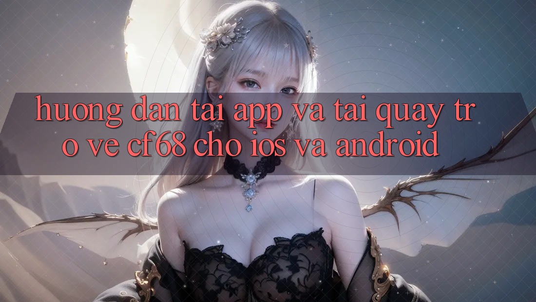 Hướng Dẫn Tải App Và Tải quay trở về cf68 Cho iOS và Android