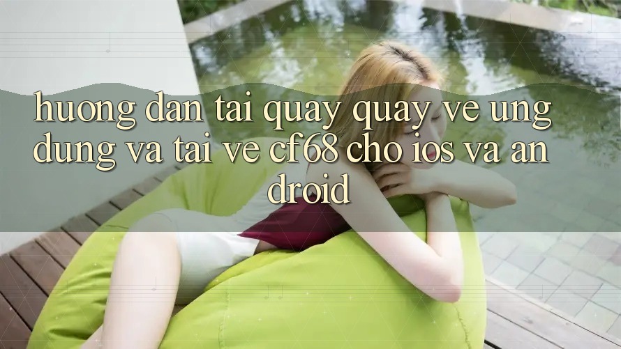 Hướng Dẫn Tải quay quay về Ứng dụng Và Tải về cf68 Cho iOS và Android