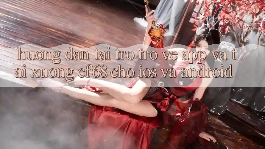 Hướng Dẫn Tải trở trở về App Và Tải xuống cf68 Cho iOS và Android