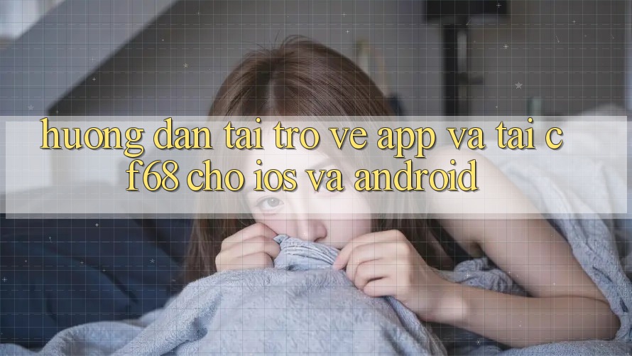 Hướng Dẫn Tải trở về App Và Tải cf68 Cho iOS và Android Hướng Dẫn Tải trở về App Và Tải cf68 Cho iOS và Android
