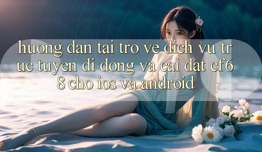 Hướng Dẫn Tải trở về Dịch vụ trực tuyến di động Và Cài Đặt cf68 Cho iOS và Android