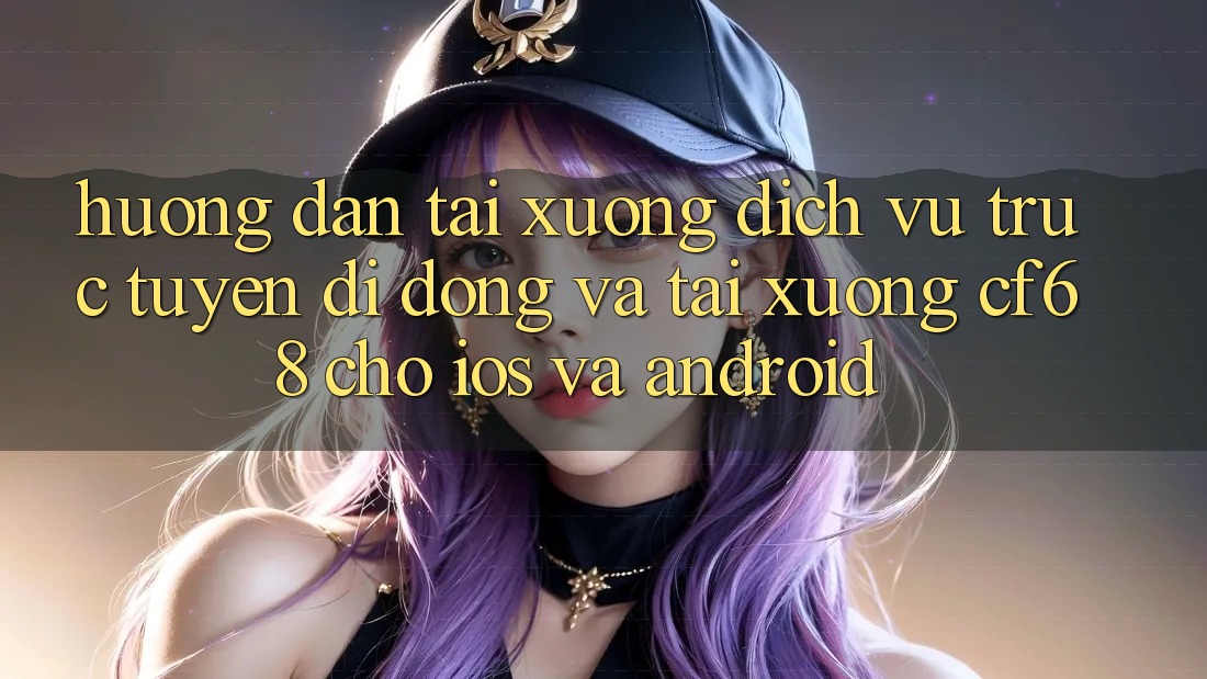 Hướng Dẫn Tải xuống Dịch vụ trực tuyến di động Và Tải xuống cf68 Cho iOS và Android Hướng Dẫn Tải xuống Dịch vụ trực tuyến di động Và Tải xuống cf68 Cho iOS và Android