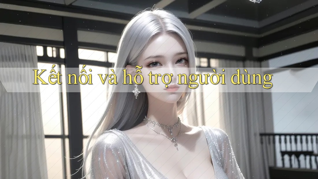 Kết nối và hỗ trợ người dùng