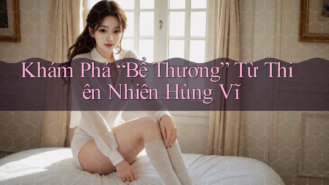 Khám Phá “Bể Thưởng” Từ Thiên Nhiên Hùng Vĩ